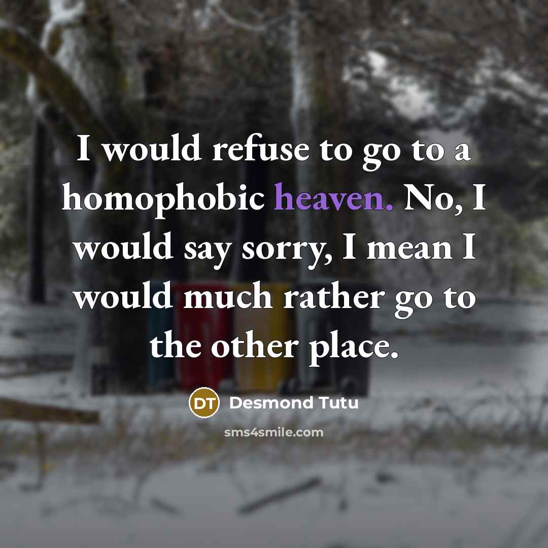 “I would refuse to go to a homophobic heaven. No,…” quote by Desmond Tutu