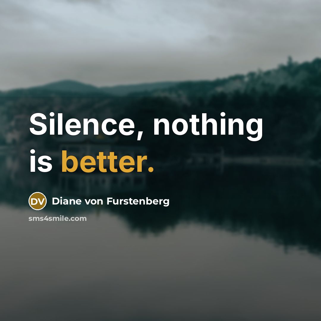 “Silence, nothing is better.” quote by Diane von Furstenberg