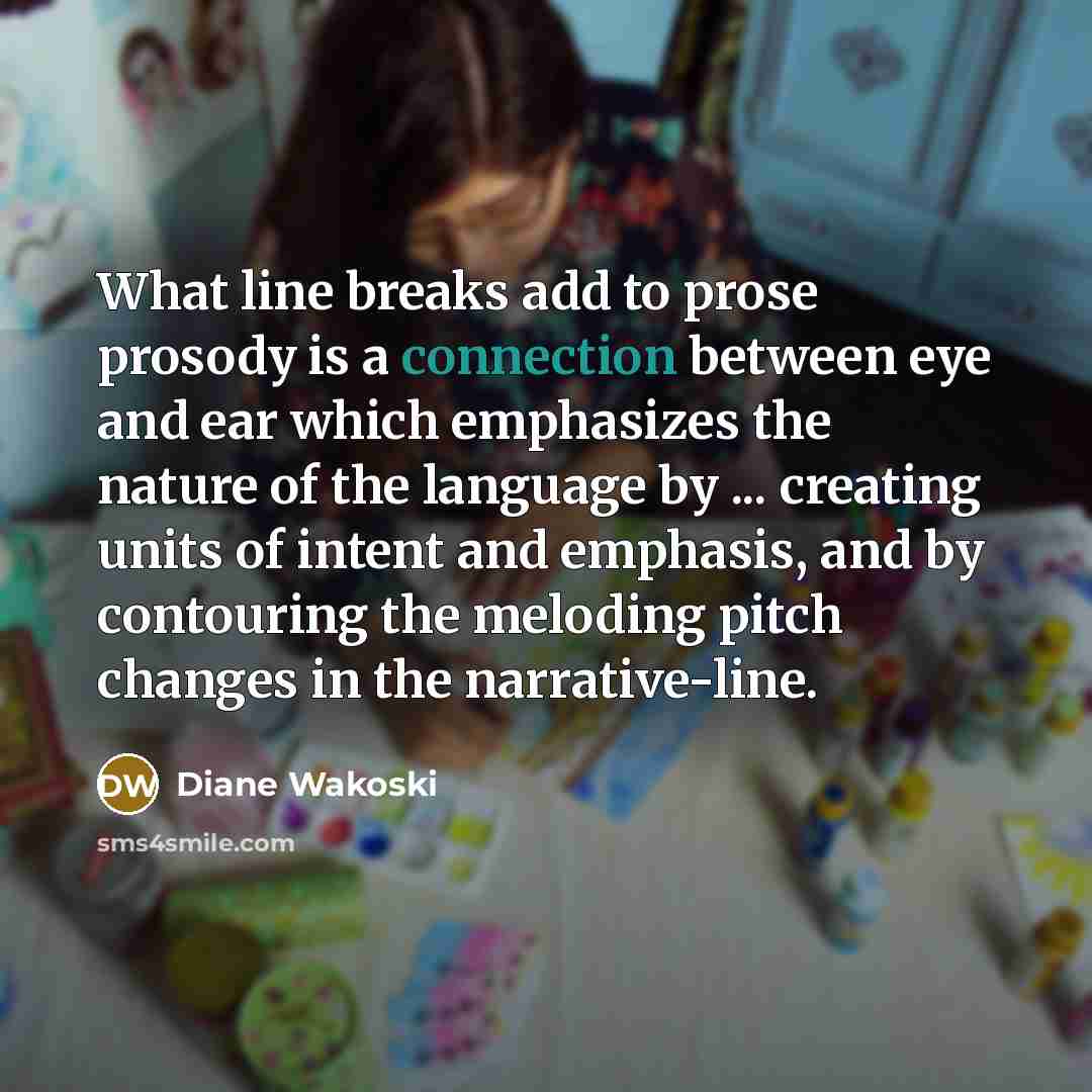 “What line breaks add to prose prosody is a connection…” quote by Diane Wakoski