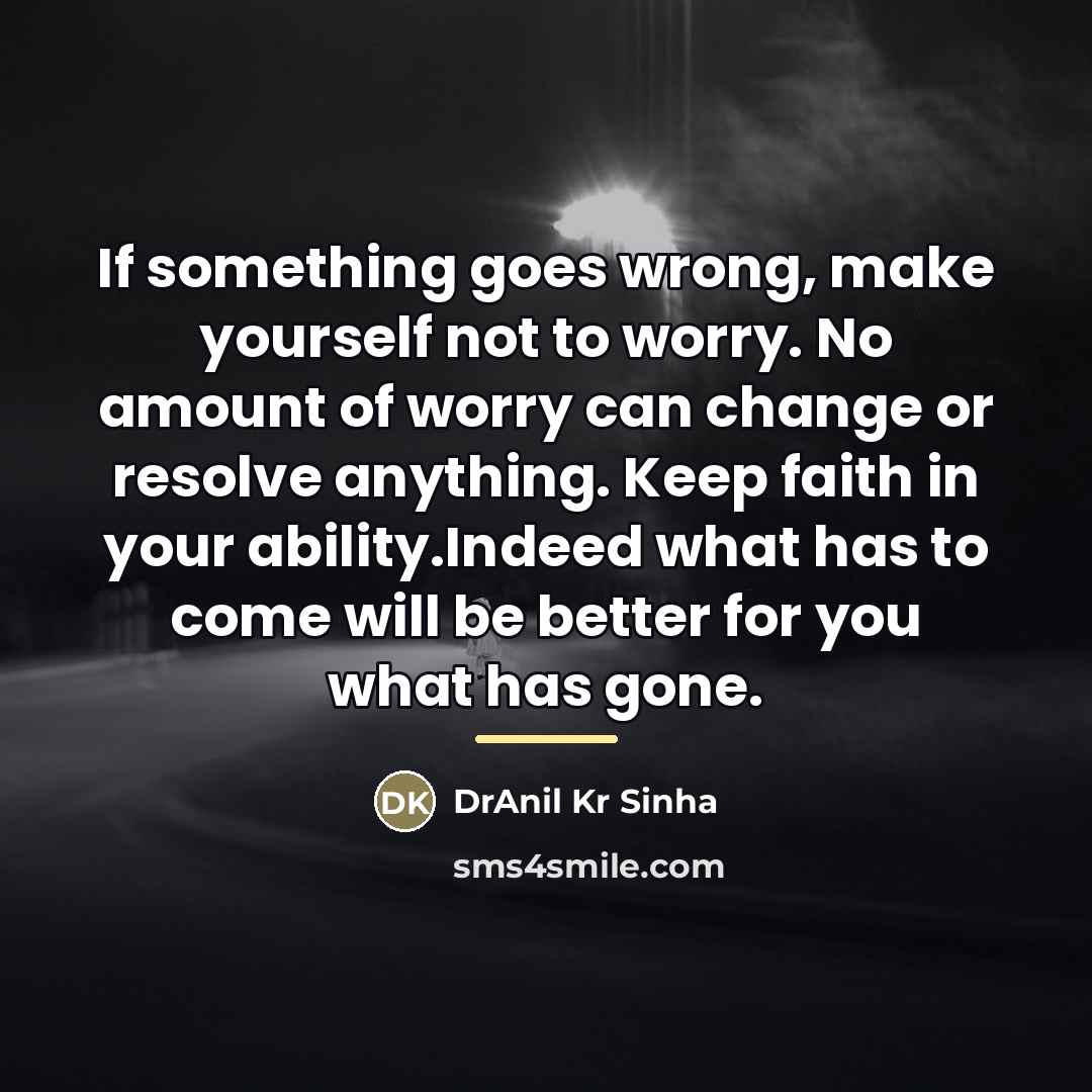 “If something goes wrong, make yourself not to worry. No…” quote by DrAnil Kr Sinha