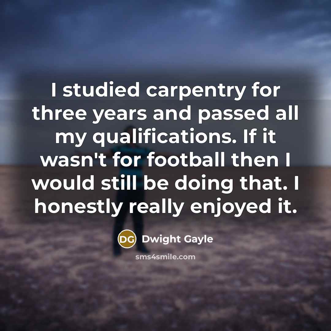 “I studied carpentry for three years and passed all my…” quote by Dwight Gayle