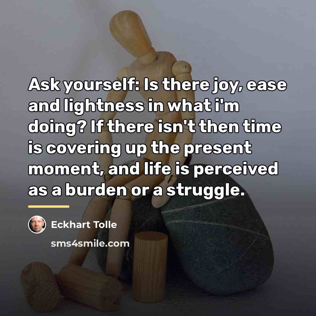 “Ask yourself: Is there joy, ease and lightness in what…” quote by Eckhart Tolle
