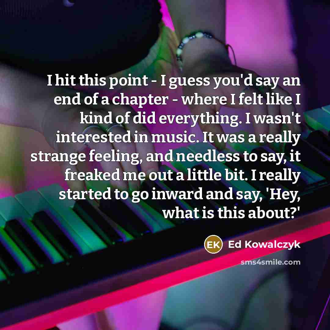 “I hit this point - I guess you'd say an…” quote by Ed Kowalczyk