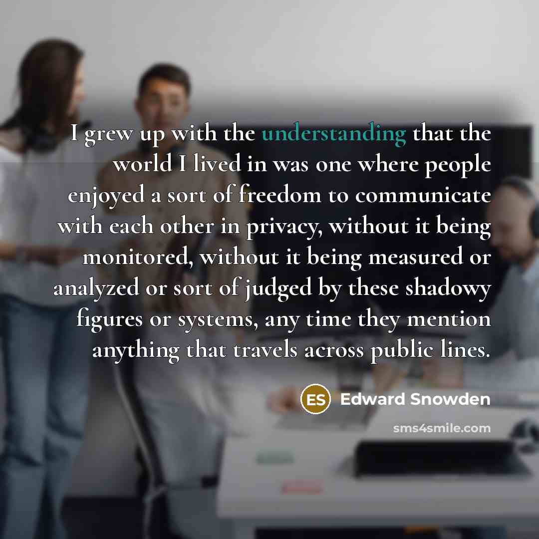 “I grew up with the understanding that the world I…” quote by Edward Snowden