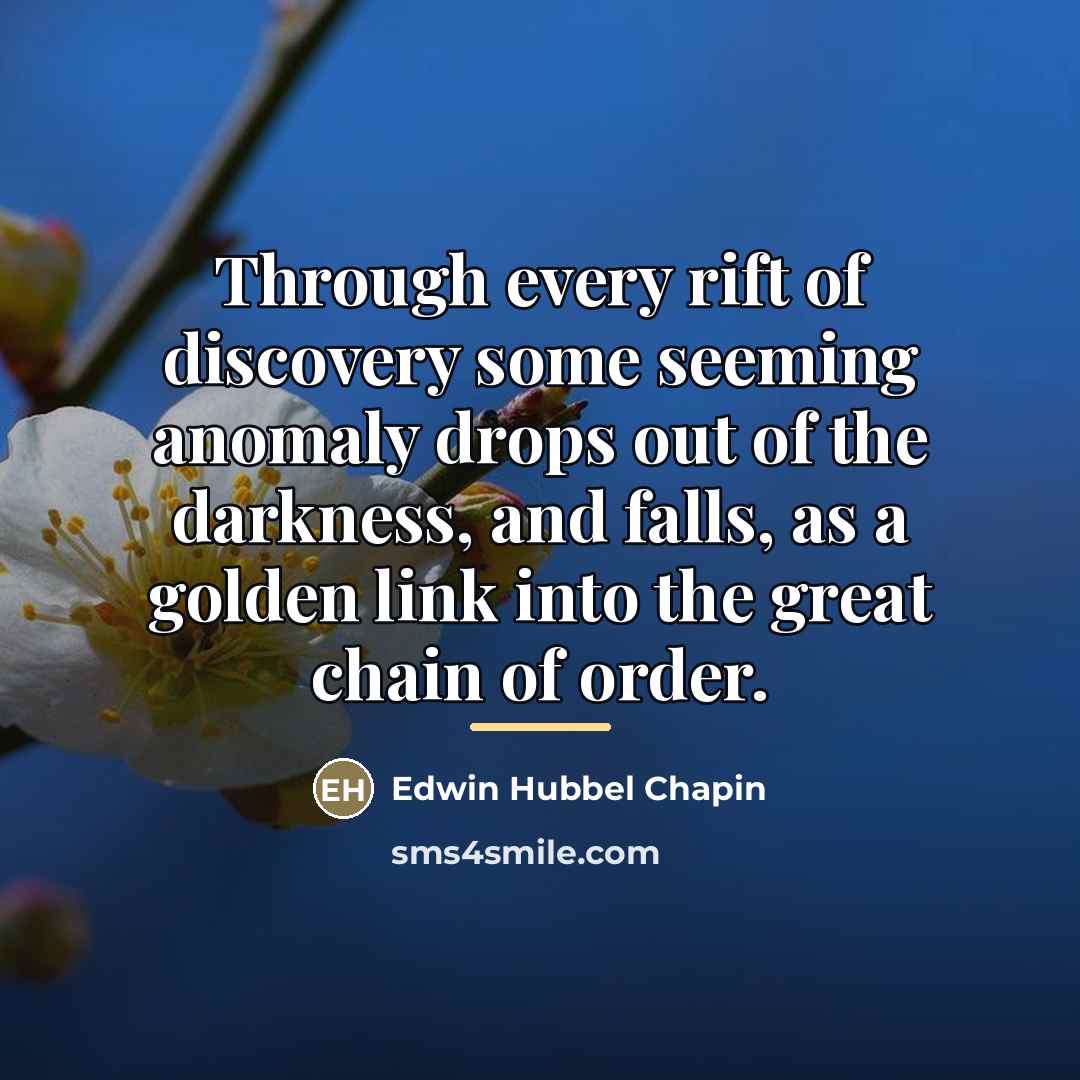 “Through every rift of discovery some seeming anomaly drops out…” quote by Edwin Hubbel Chapin