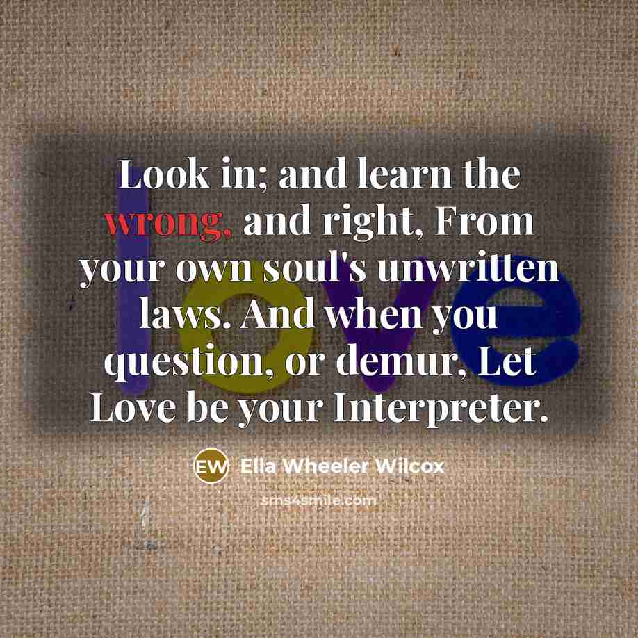 “Look in; and learn the wrong, and right, From your…” quote by Ella Wheeler Wilcox