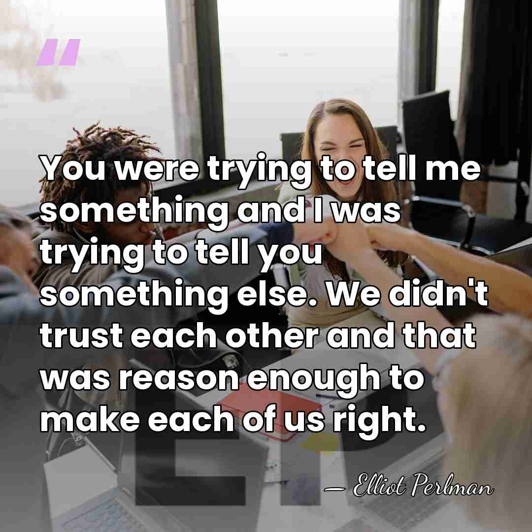 You were trying to tell me something and I was trying to&hellip; - Elliot Perlman