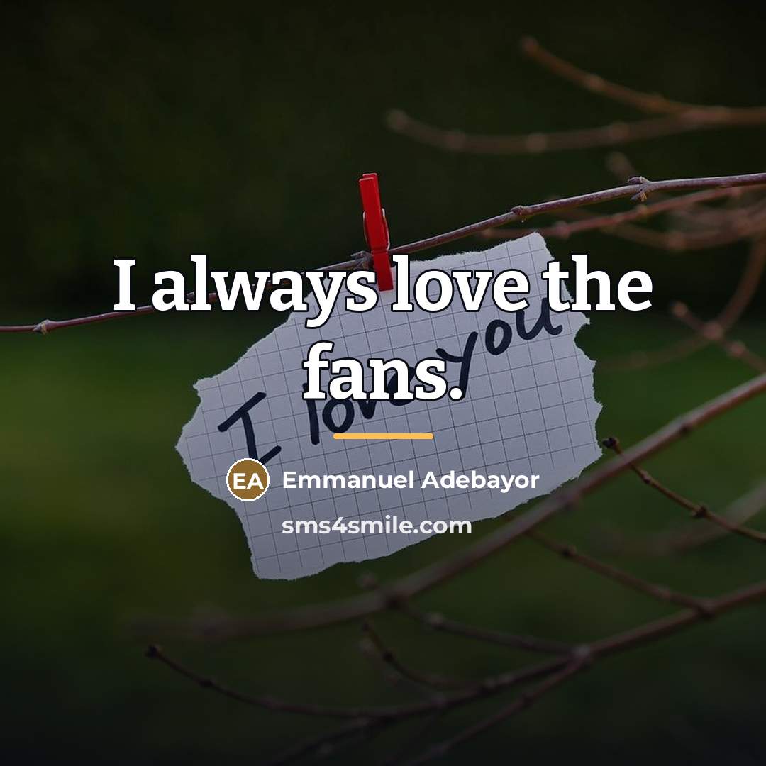 “I always love the fans.…” quote by Emmanuel Adebayor