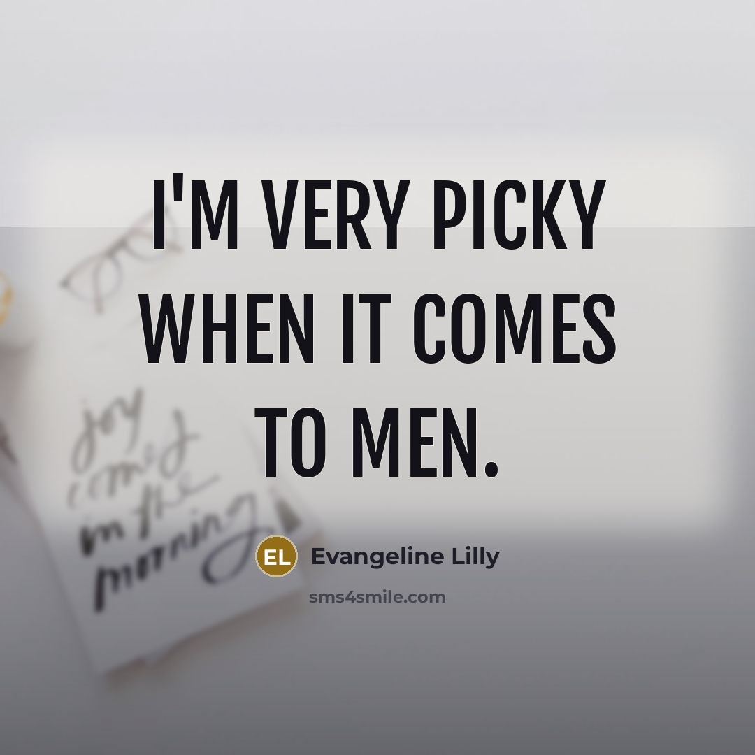“I'm very picky when it comes to men.…” quote by Evangeline Lilly