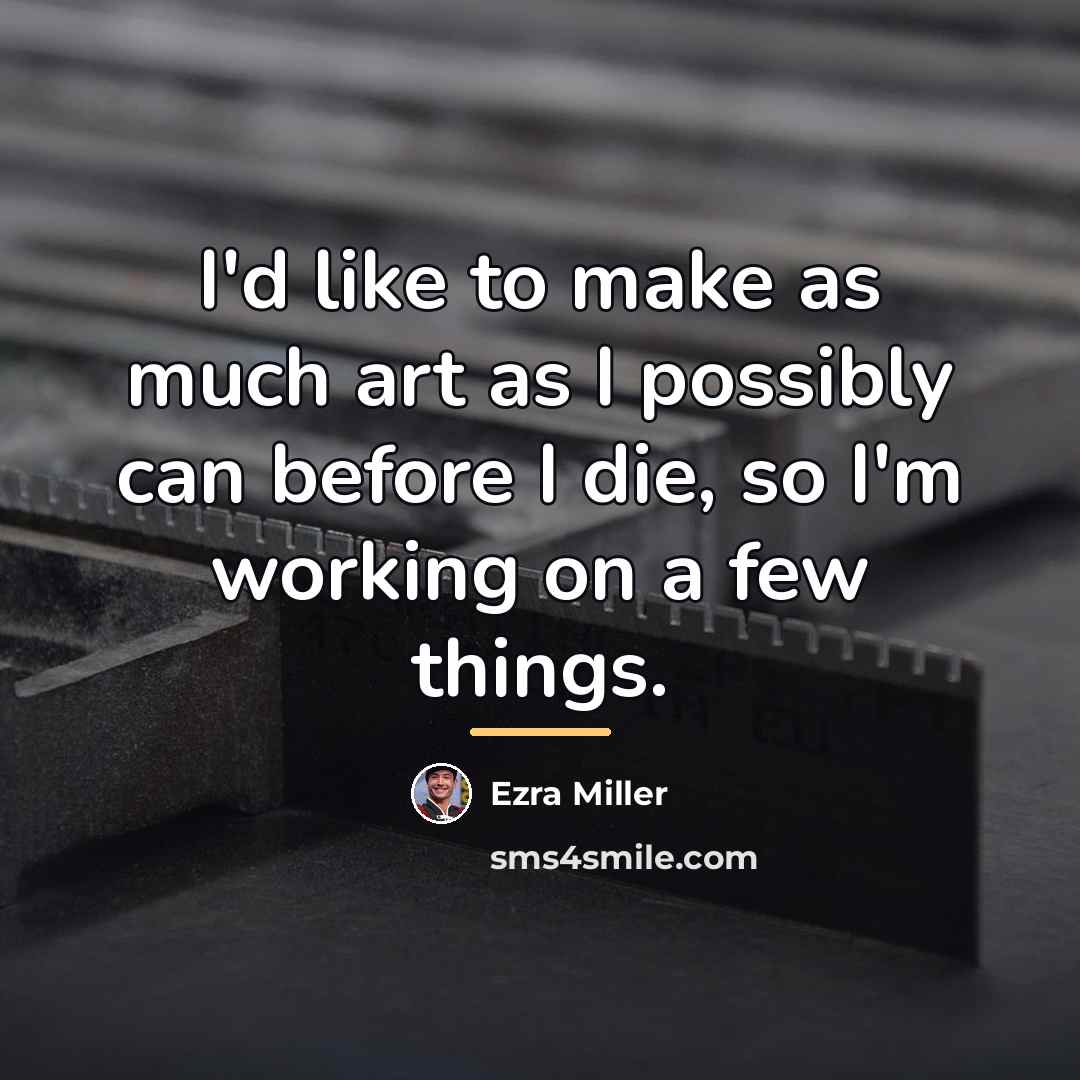 “I'd like to make as much art as I possibly…” quote by Ezra Miller