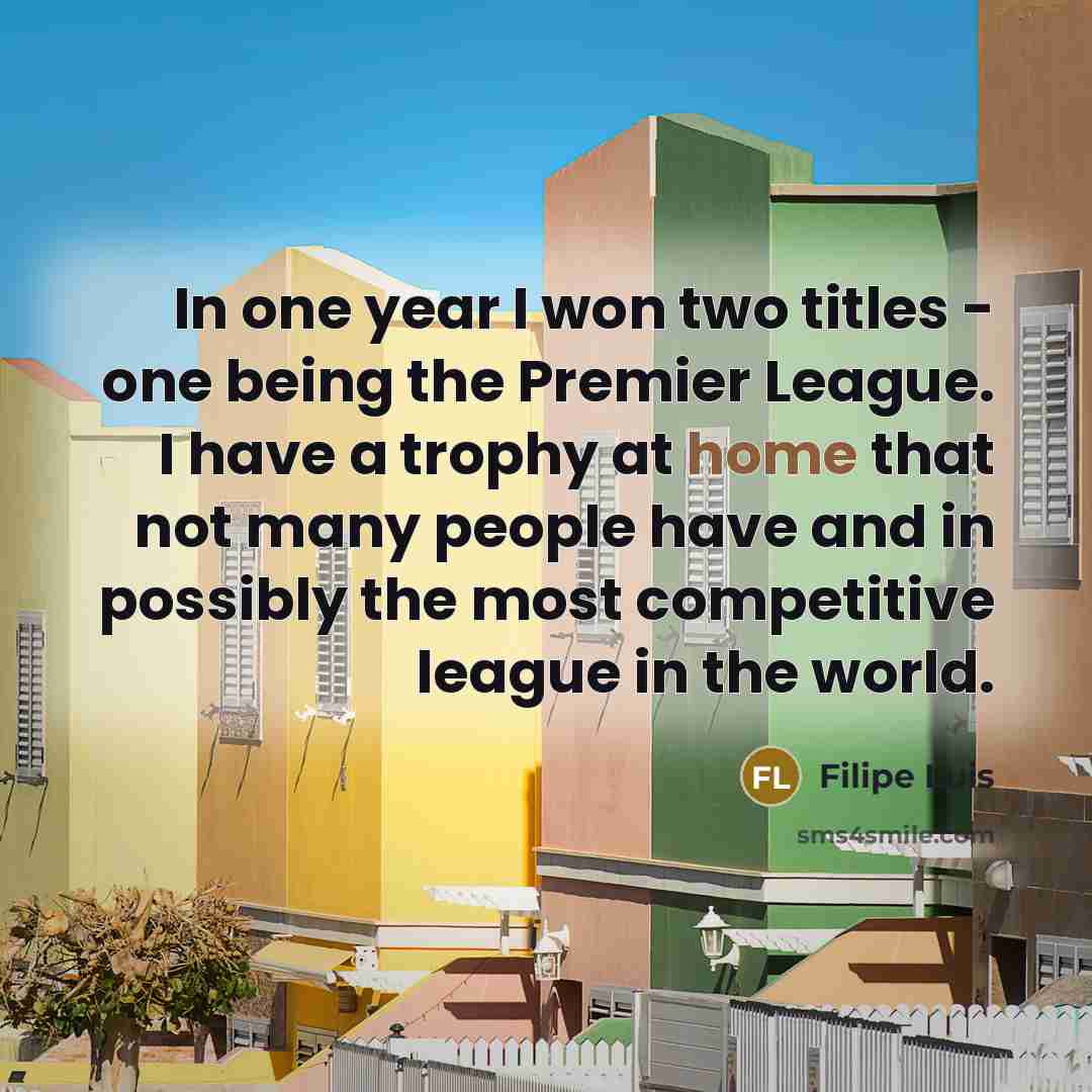 “In one year I won two titles - one being…” quote by Filipe Luis