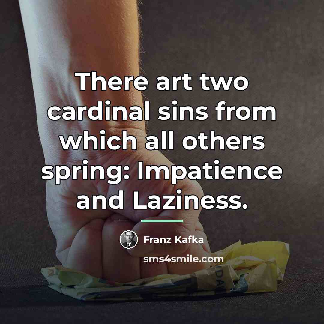 “There art two cardinal sins from which all others spring:…” quote by Franz Kafka