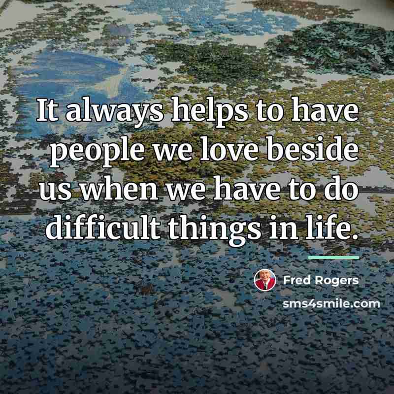“It always helps to have people we love beside us…” quote by Fred Rogers