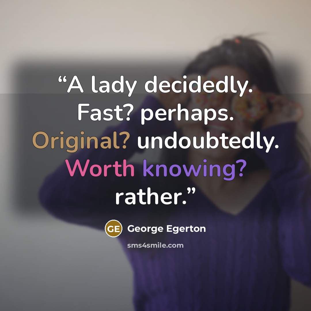 “A lady decidedly. Fast? perhaps. Original? undoubtedly. Worth knowing? rather.” quote by George Egerton