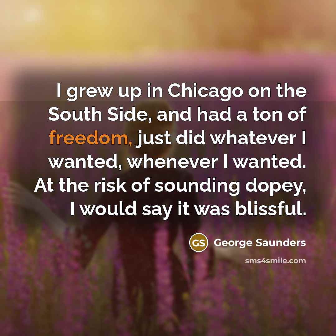 “I grew up in Chicago on the South Side, and…” quote by George Saunders