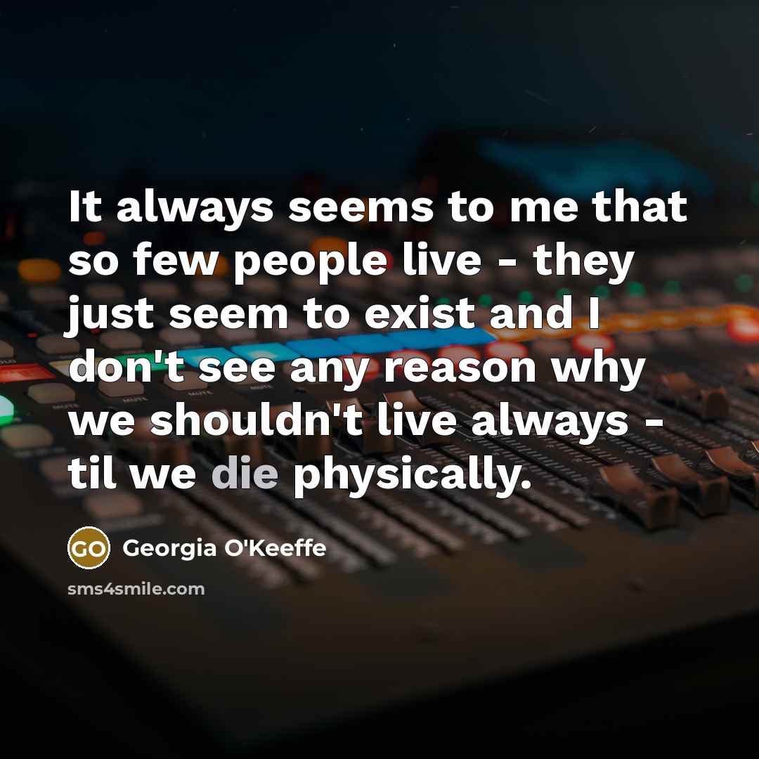 “It always seems to me that so few people live…” quote by Georgia O'Keeffe