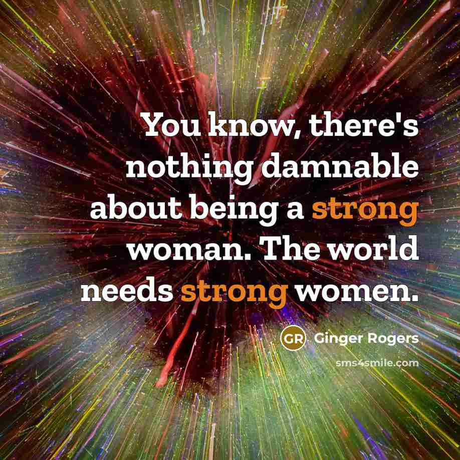 “You know, there's nothing damnable about being a strong woman.…” quote by Ginger Rogers