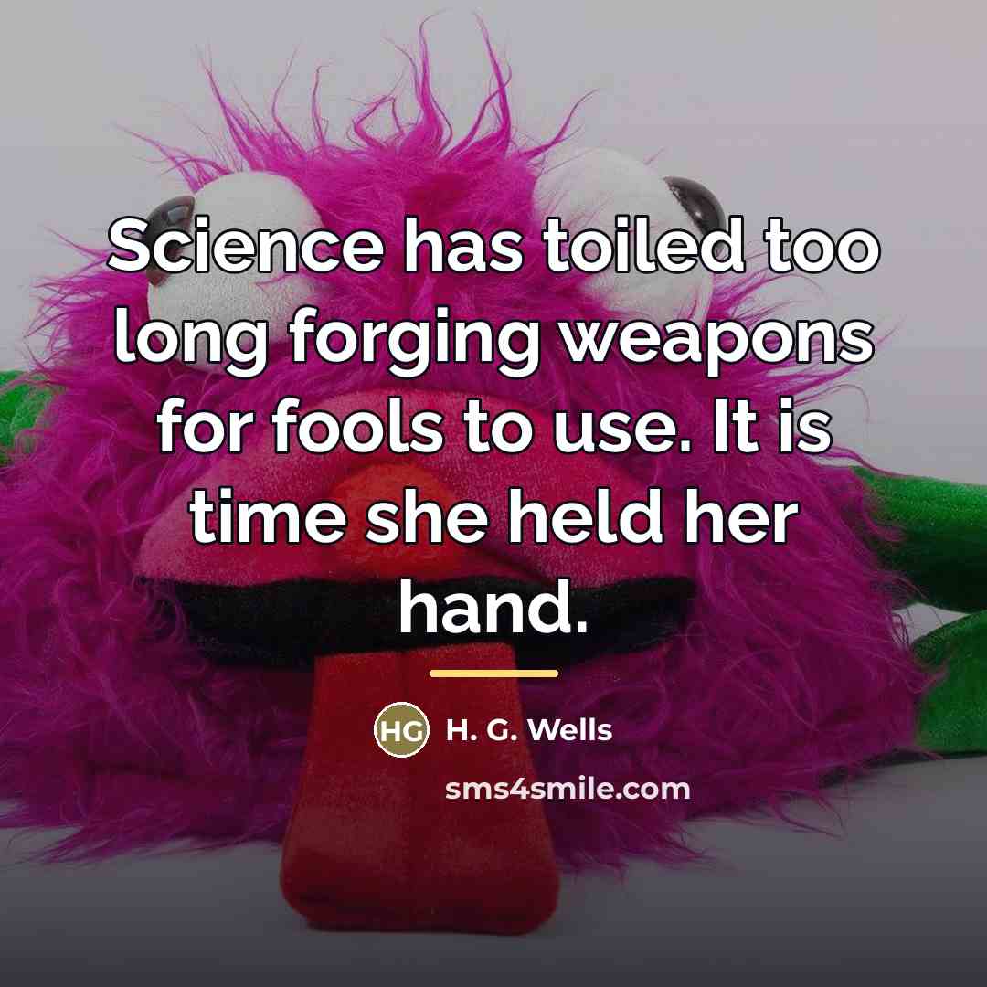 “Science has toiled too long forging weapons for fools to…” quote by H. G. Wells