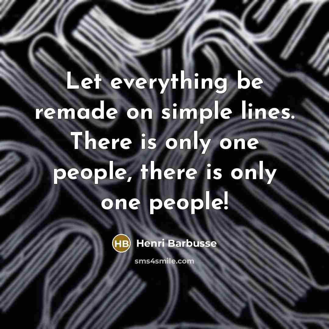 “Let everything be remade on simple lines. There is only…” quote by Henri Barbusse