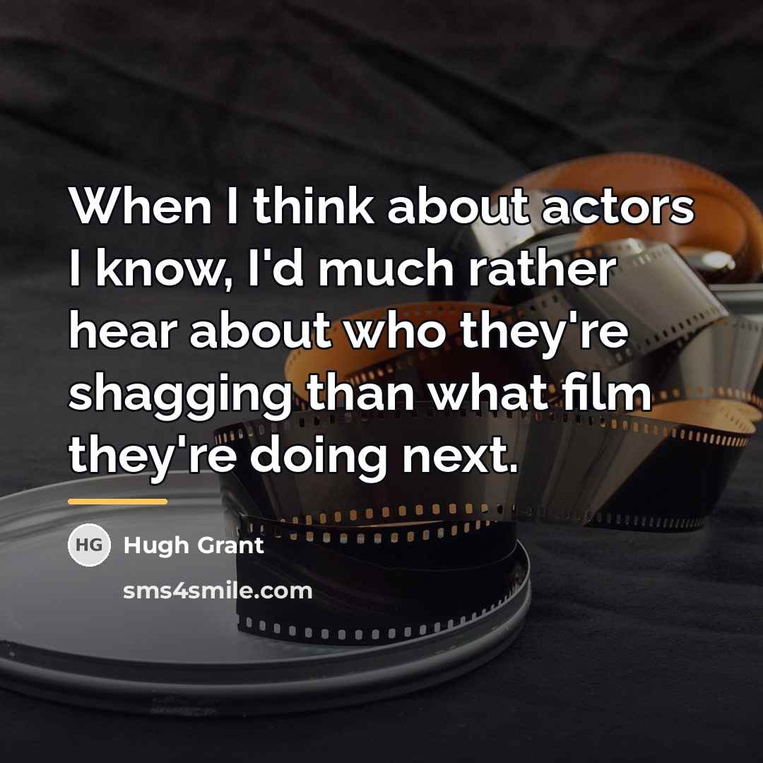 “When I think about actors I know, I'd much rather…” quote by Hugh Grant