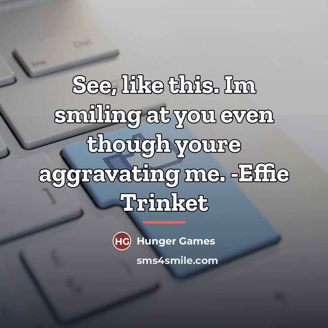 “See, like this. Im smiling at you even though youre…” quote by Hunger Games