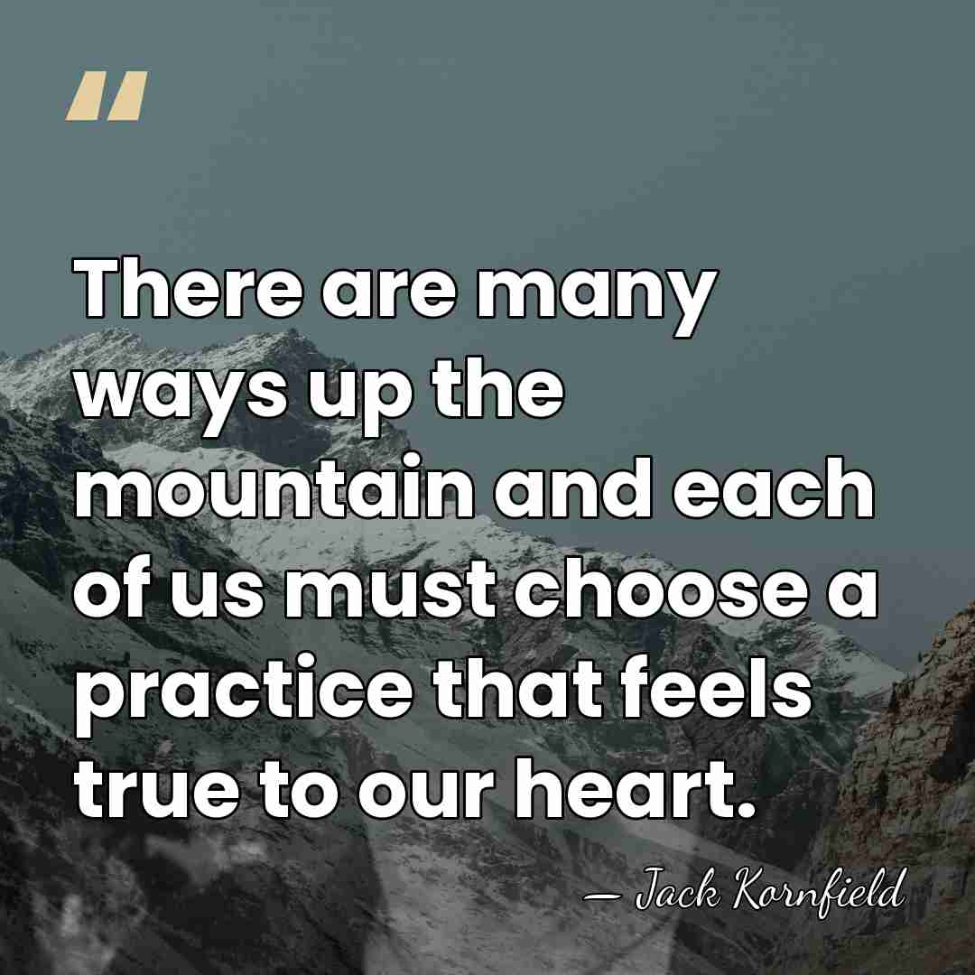 There are many ways up the mountain and each of us must&hellip; - Jack Kornfield