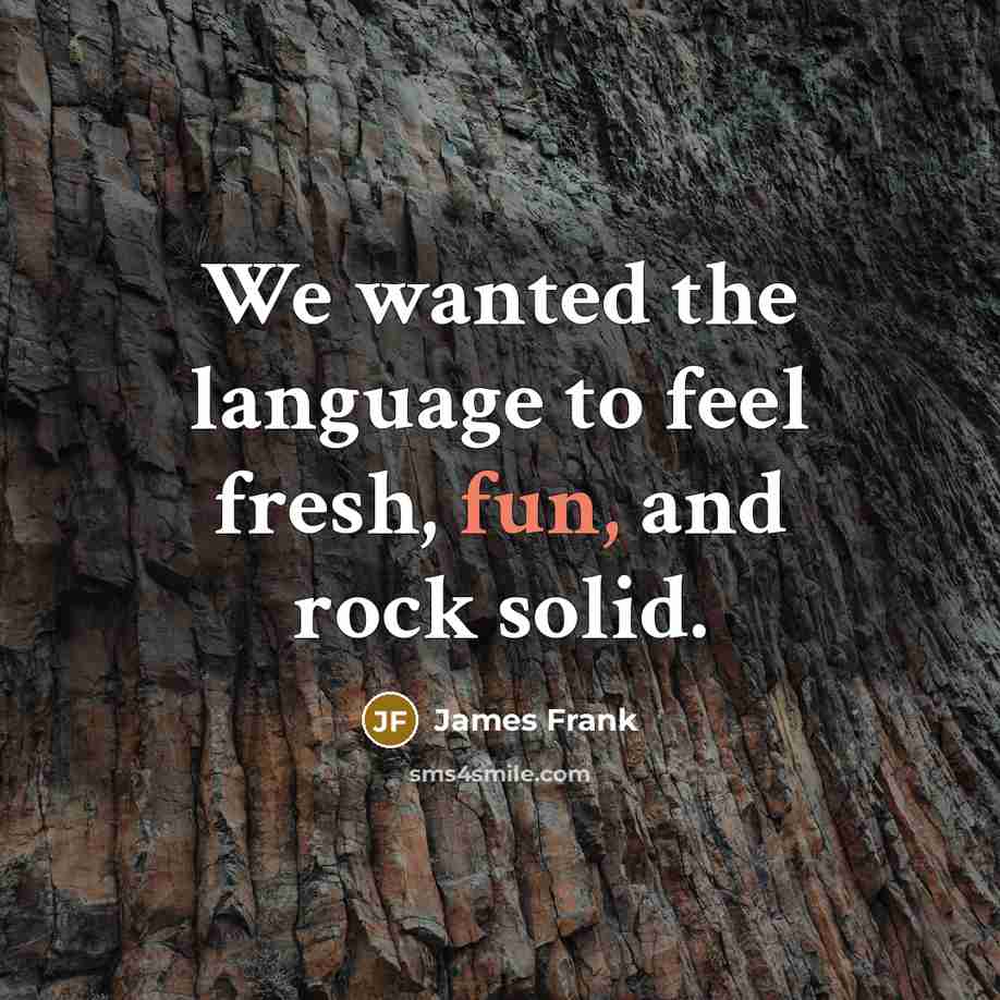 “We wanted the language to feel fresh, fun, and rock…” quote by James Frank