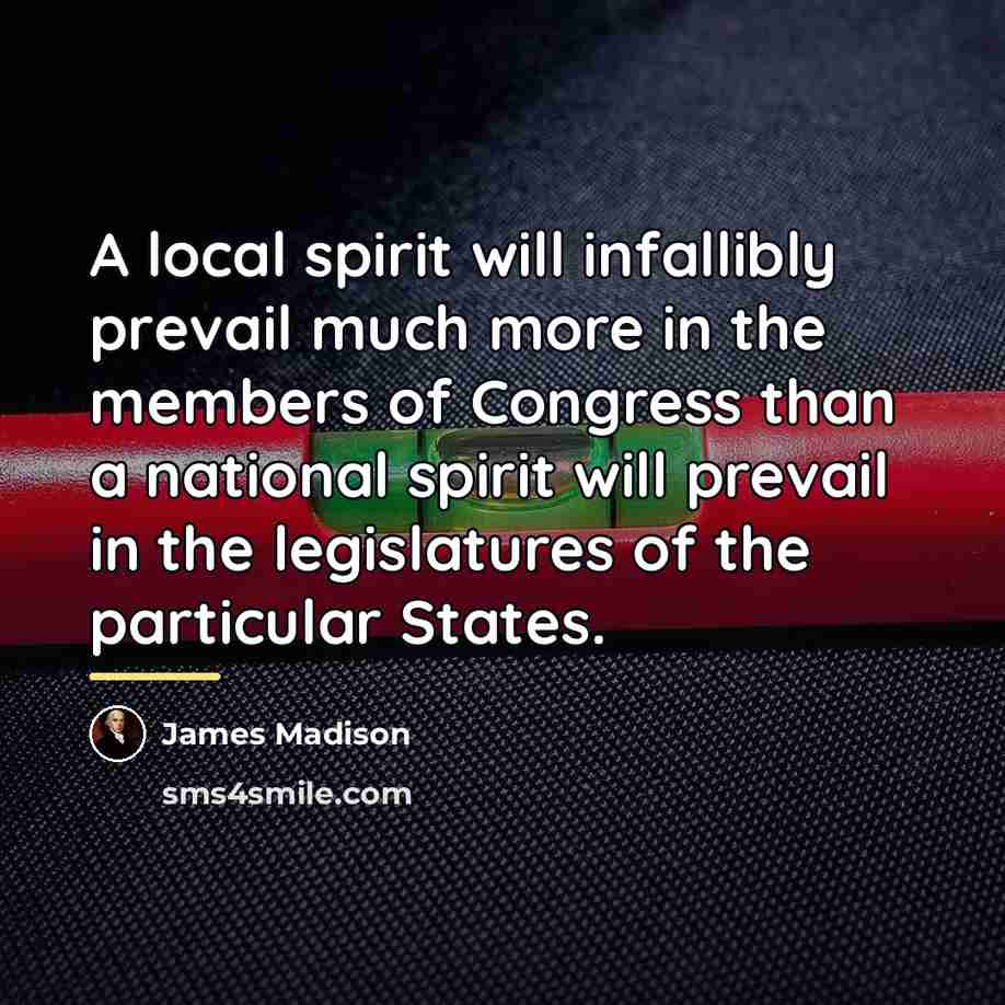 “A local spirit will infallibly prevail much more in the…” quote by James Madison