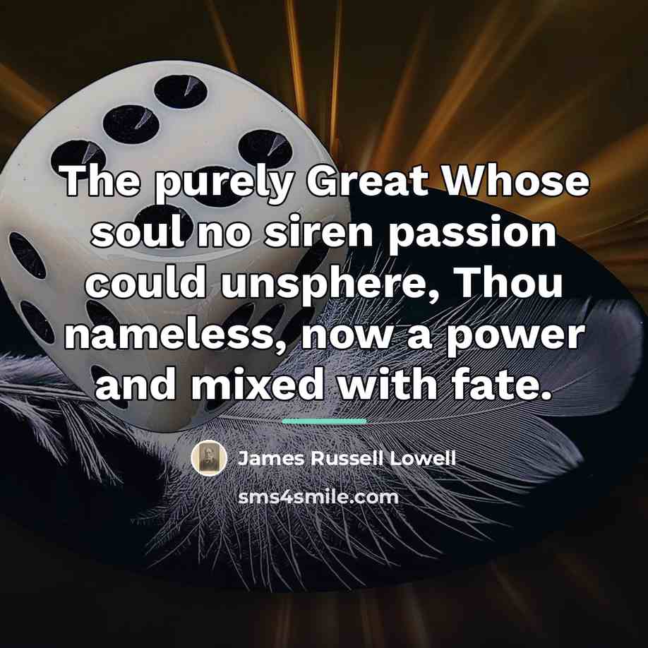 “The purely Great Whose soul no siren passion could unsphere,…” quote by James Russell Lowell