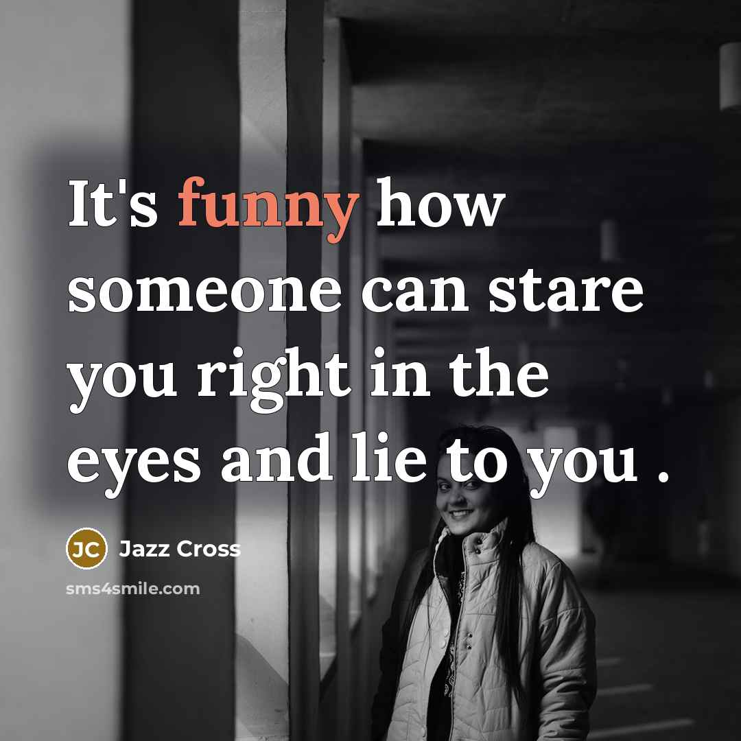 “It's funny how someone can stare you right in the eyes and lie to you .” quote by Jazz Cross