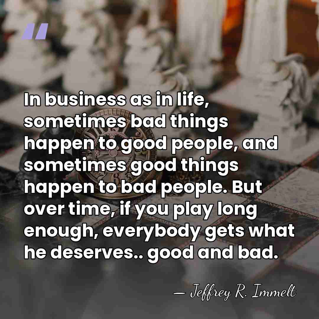In business as in life, sometimes bad things happen to good people,&hellip; - Jeffrey R. Immelt