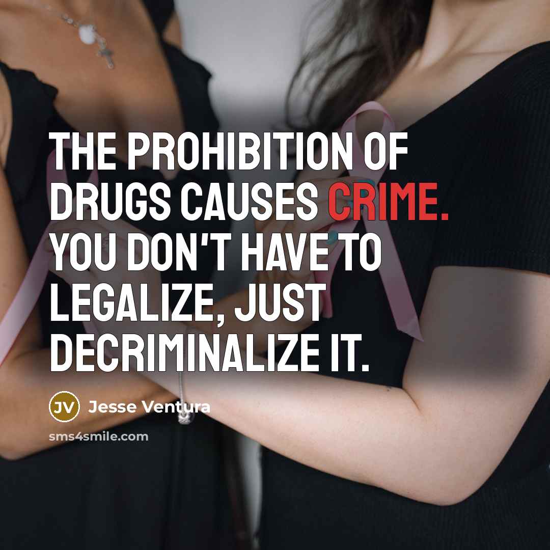 “The prohibition of drugs causes crime. You don't have to…” quote by Jesse Ventura