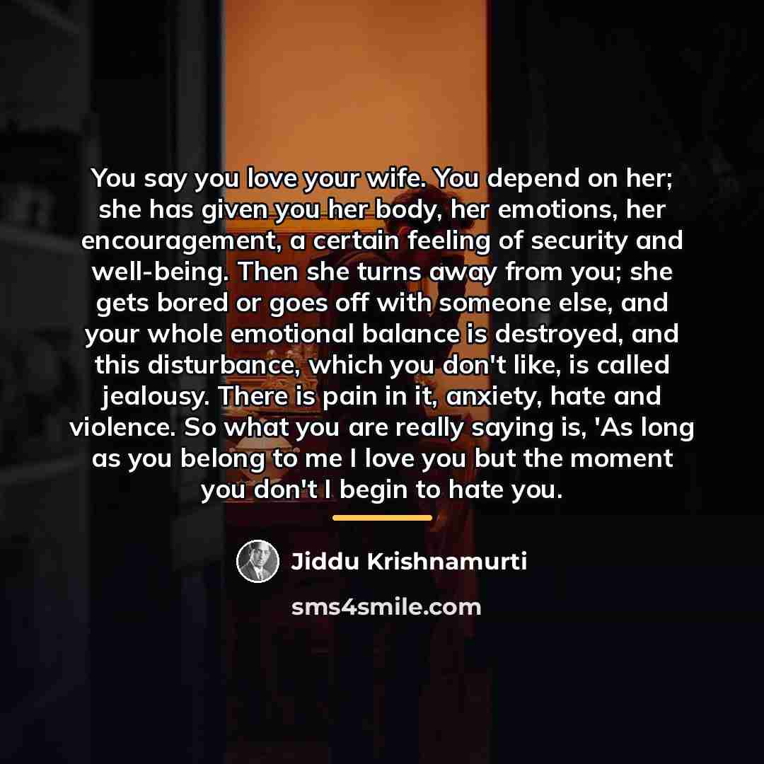 “You say you love your wife. You depend on her;…” quote by Jiddu Krishnamurti