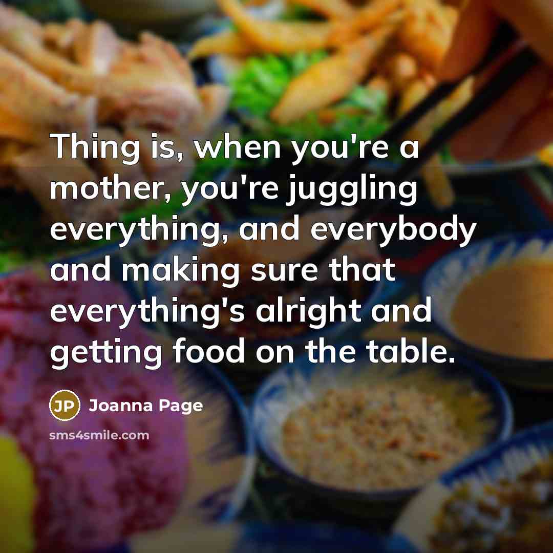 “Thing is, when you're a mother, you're juggling everything, and…” quote by Joanna Page