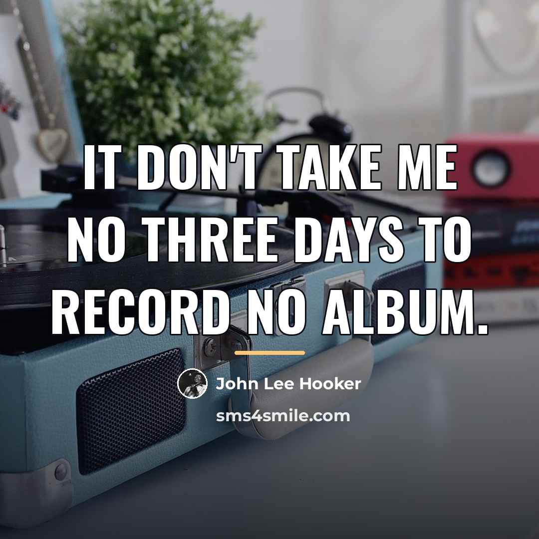 “It don't take me no three days to record no…” quote by John Lee Hooker