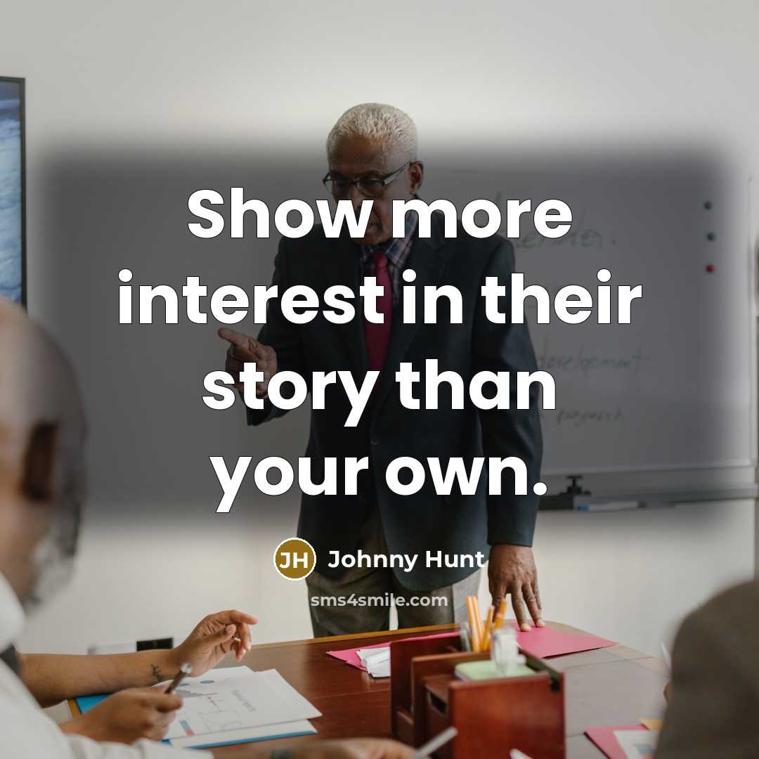 “Show more interest in their story than your own.…” quote by Johnny Hunt