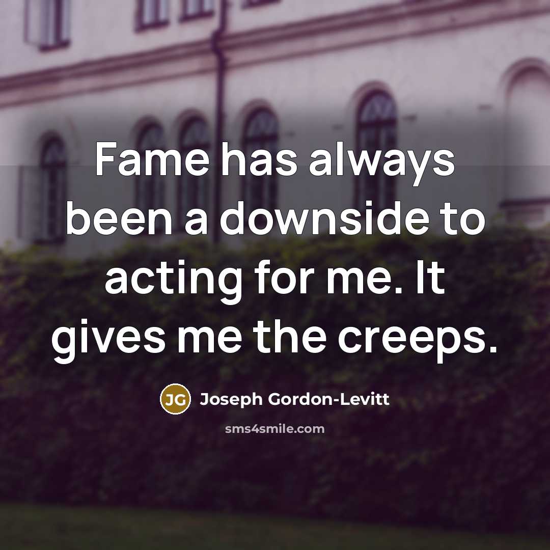 “Fame has always been a downside to acting for me.…” quote by Joseph Gordon-Levitt