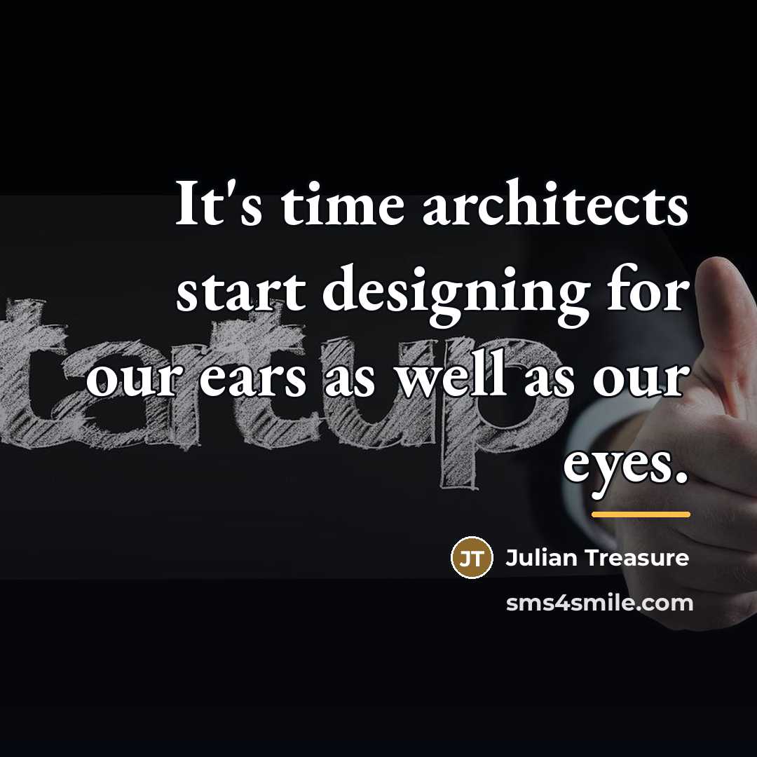 “It's time architects start designing for our ears as well…” quote by Julian Treasure