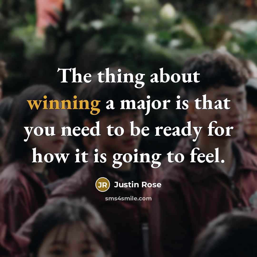 “The thing about winning a major is that you need…” quote by Justin Rose
