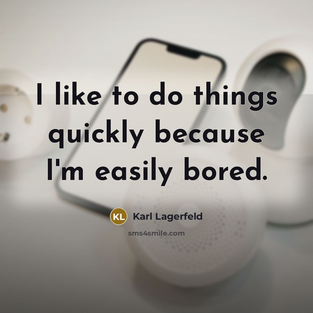 “I like to do things quickly because I'm easily bored.…” quote by Karl Lagerfeld