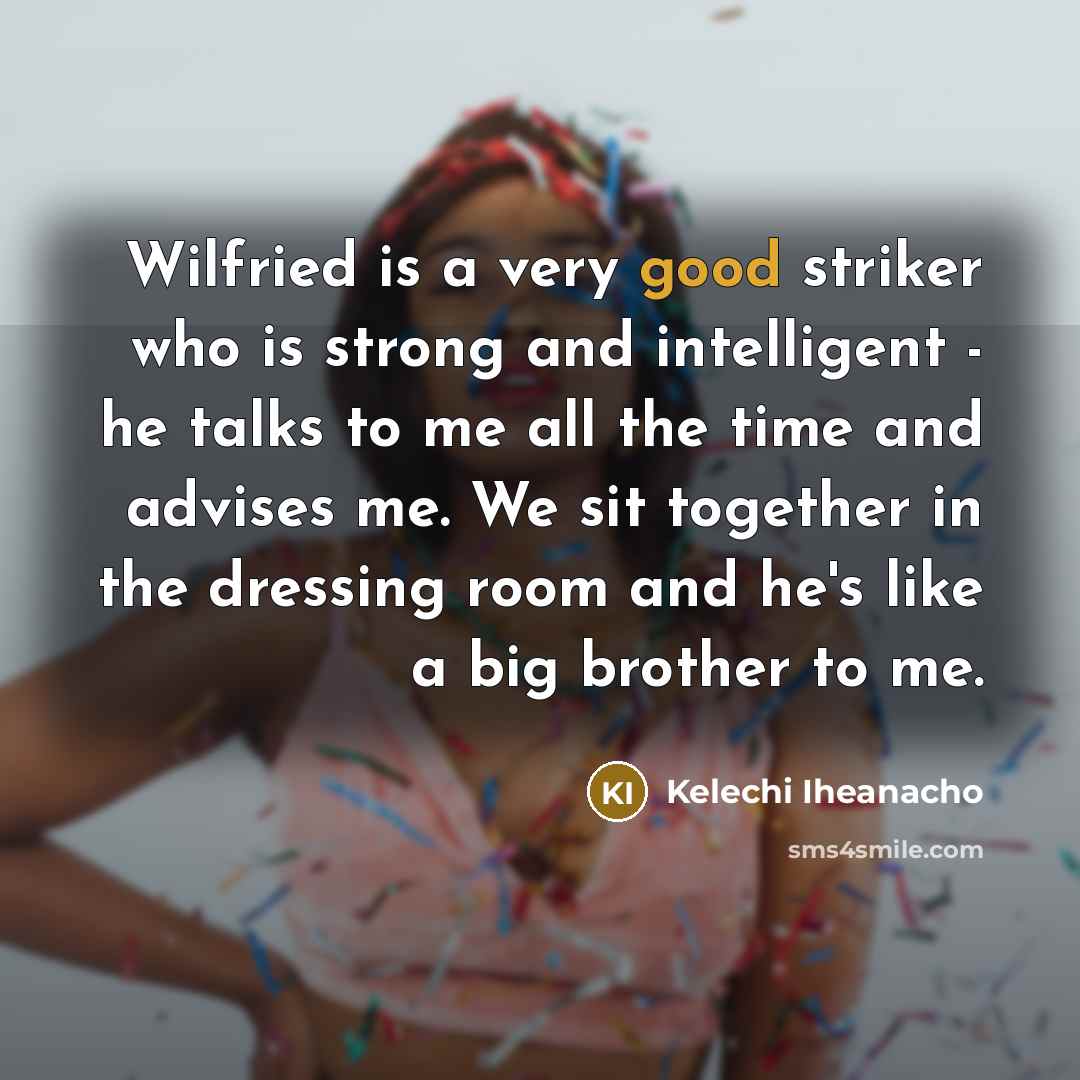 “Wilfried is a very good striker who is strong and…” quote by Kelechi Iheanacho