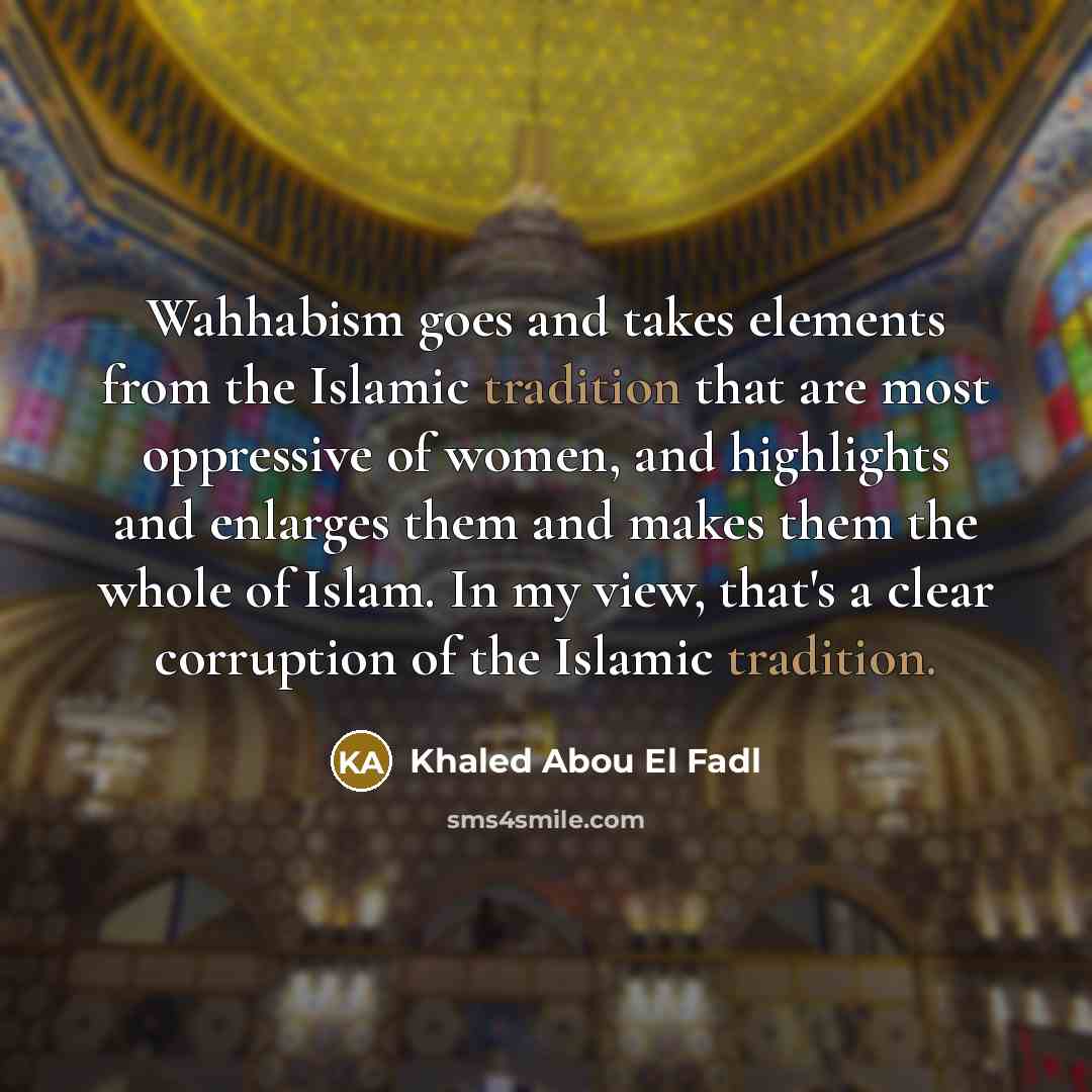 “Wahhabism goes and takes elements from the Islamic tradition that…” quote by Khaled Abou El Fadl