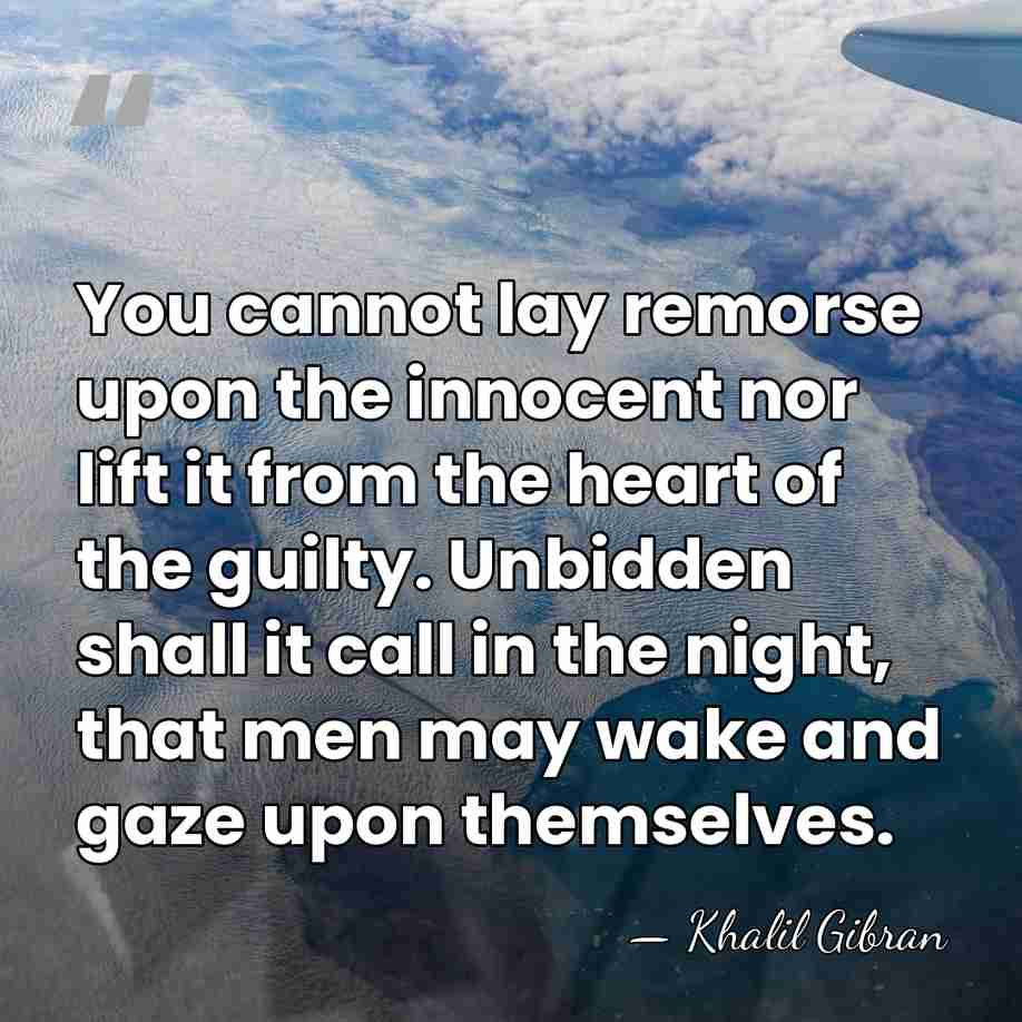 You cannot lay remorse upon the innocent nor lift it from the&hellip; - Khalil Gibran