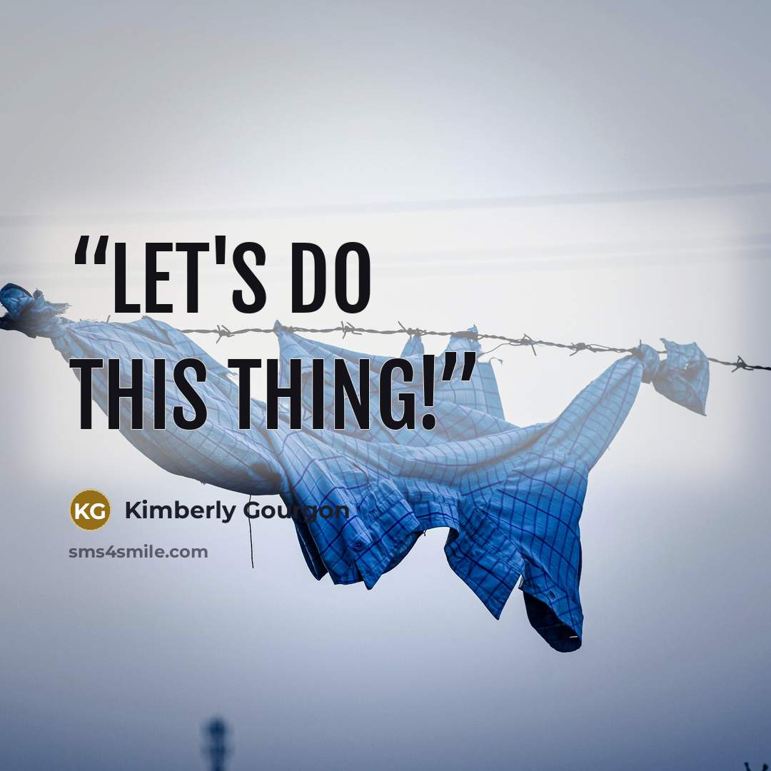 “Let's do this thing!” quote by Kimberly Gourgon