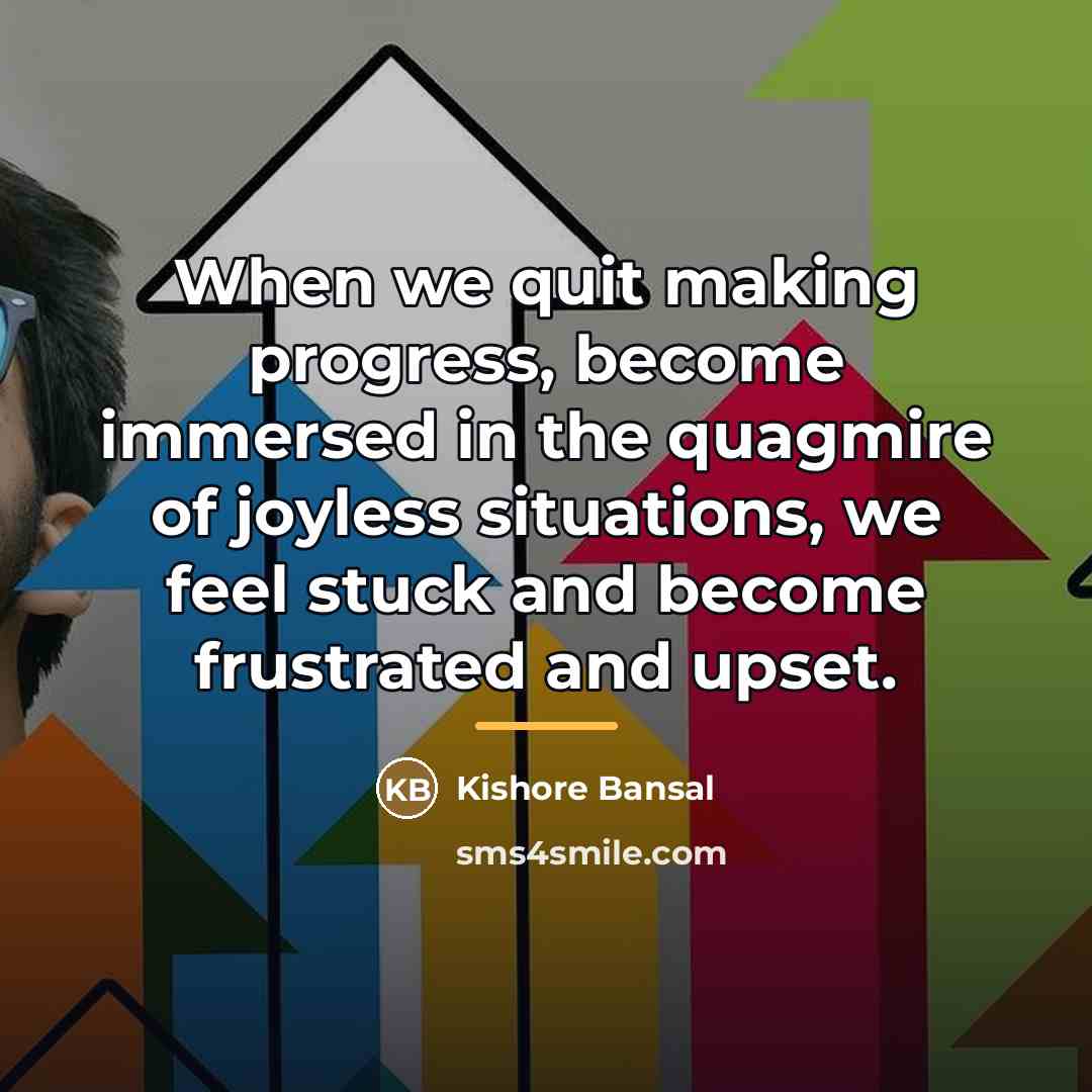 “When we quit making progress, become immersed in the quagmire…” quote by Kishore Bansal