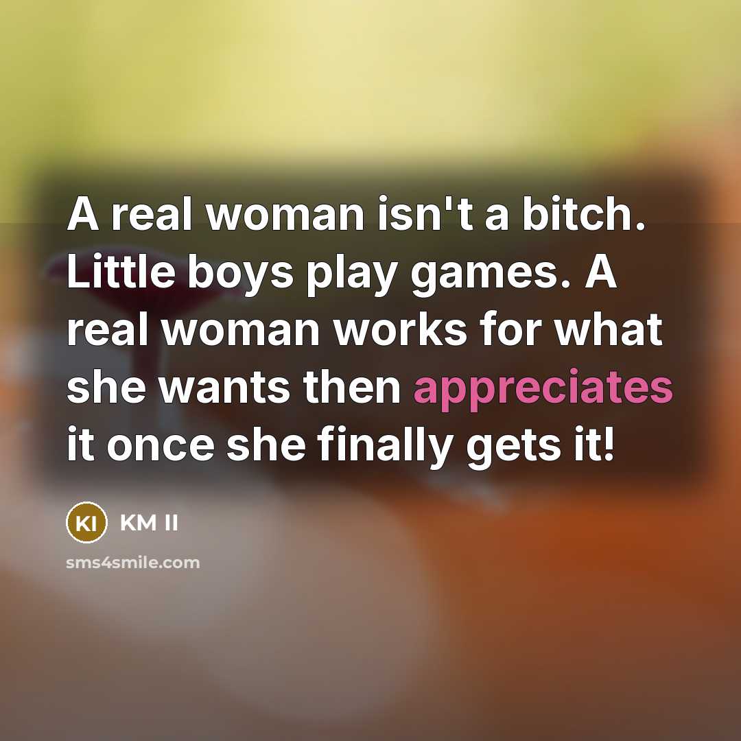 “A real woman isn't a bitch. Little boys play games.…” quote by KM II
