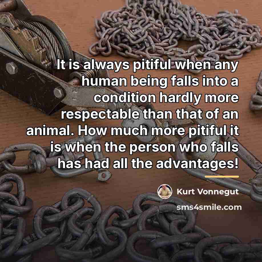“It is always pitiful when any human being falls into…” quote by Kurt Vonnegut