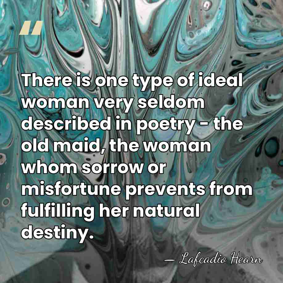 There is one type of ideal woman very seldom described in poetry&hellip; - Lafcadio Hearn