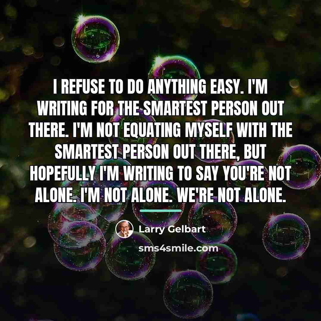 “I refuse to do anything easy. I'm writing for the…” quote by Larry Gelbart