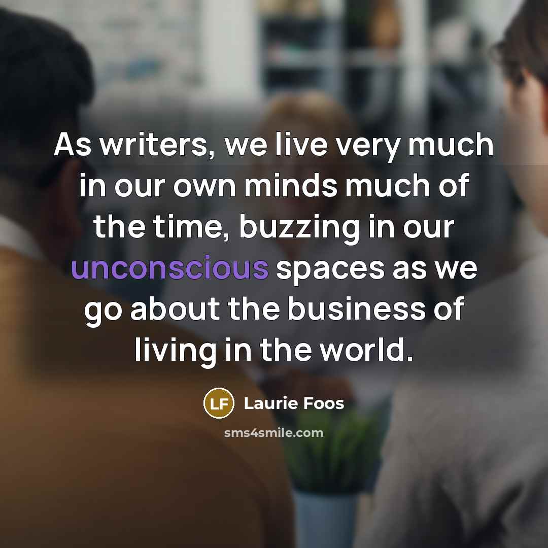 “As writers, we live very much in our own minds…” quote by Laurie Foos